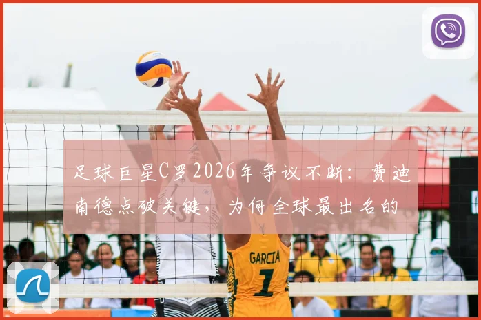 足球巨星C罗2026年争议不断：费迪南德点破关键，为何全球最出名的人批评声浪最高？